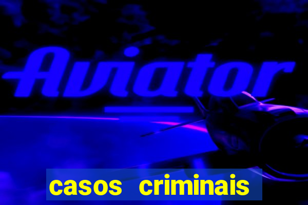 casos criminais para resolver